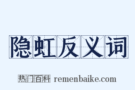 隐虹反义词是什么意思的图片